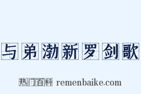 与弟渤新罗剑歌是什么意思的图片